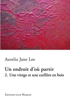 “Un endroit d’où partir : Une vierge et une cuillère en bois” Découvrez le tout nouveau roman d’Aurelia Jane Lee (ads 2001) !